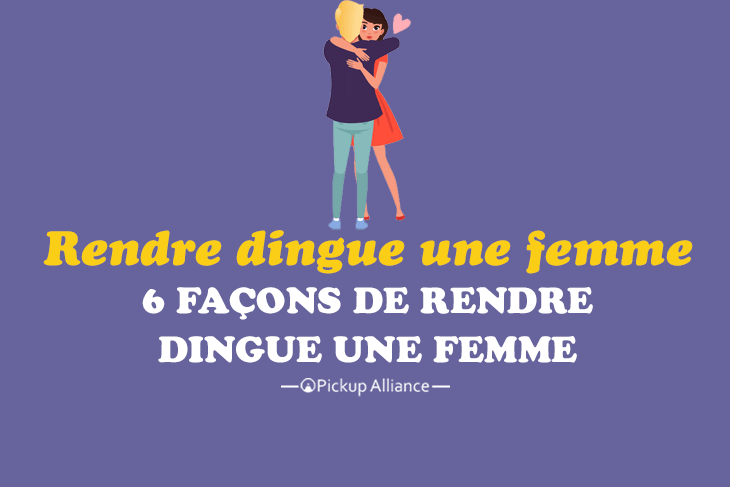 comment rendre dingue une femme