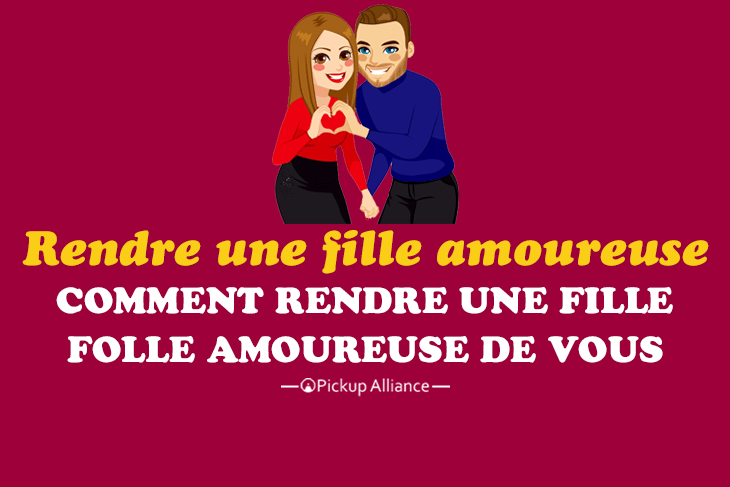 Comment Rendre Une Fille Folle Amoureuse De Vous Pickup Alliance 