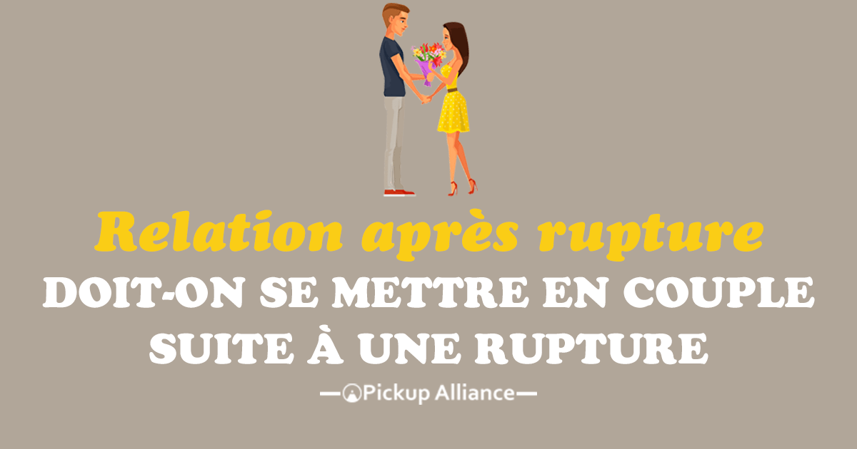 Peut-on se mettre en couple après une rupture - Pickup Alliance