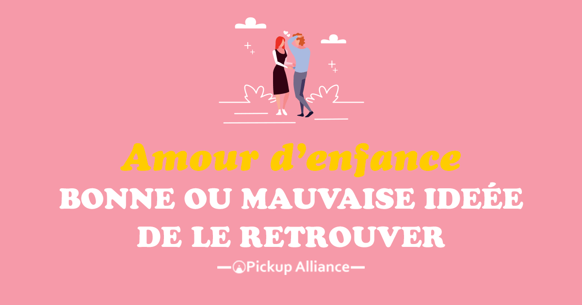 Retrouver Un Amour D Enfance Bonne Idee Ou Pas Pickup Alliance